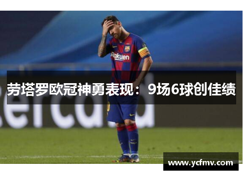 劳塔罗欧冠神勇表现：9场6球创佳绩